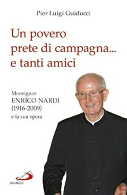 Un povero prete di campagna... e tanti amici. Monsignor Enrico Nardi (1916-2009) e la sua opera - Pier Luigi Guiducci - copertina
