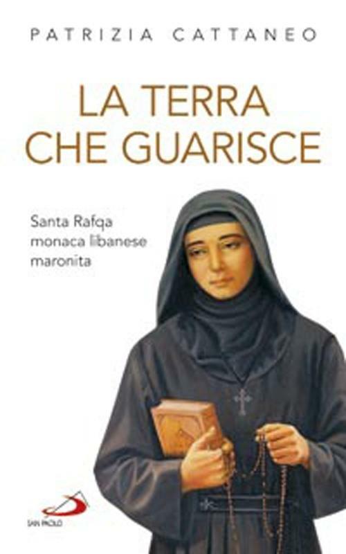 La terra che guarisce. Santa Rafqa monaca libanese maronita - Patrizia Cattaneo - copertina