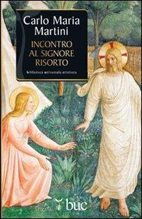 Incontro al Signore risorto. Il cuore dello spirito cristiano - Carlo Maria Martini - copertina