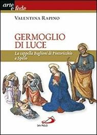 Germoglio di luce. La cappella Baglioni di Pintoricchio a Spello. Ediz. illustrata
