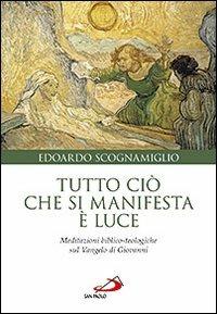 Tutto ciò che si manifesta è luce. Meditazioni biblico-teologiche sul Vangelo di Giovanni - Edoardo Scognamiglio - copertina