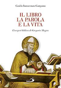 Il libro, la parola e la vita. L'esegesi biblica di Gregorio Magno - Guido Innocenzo Gargano - copertina