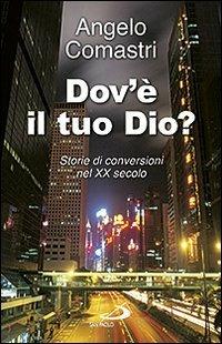 Dov'è il tuo Dio? Storie di conversioni nel XX secolo - Angelo Comastri - copertina