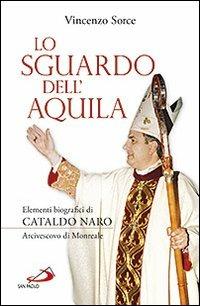 Lo sguardo dell'aquila. Elementi biografici di Cataldo Naro arcivescovo di Monreale - Vincenzo Sorce - copertina