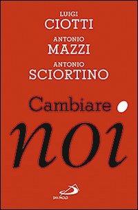 Cambiare noi - Luigi Ciotti,Antonio Mazzi,Antonio Sciortino - copertina
