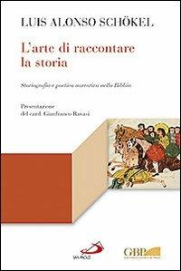 L' arte di raccontare la storia. Storiografia e poetica narrativa nella Bibbia - Luis Alonso Schökel - copertina