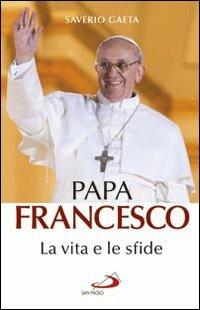 Papa Francesco. La vita e le sfide - Saverio Gaeta - copertina