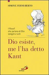Dio esiste, me l'ha detto Kant. I filosofi che parlano di Dio spiegati a tutti - Simone Fermi Berto - copertina