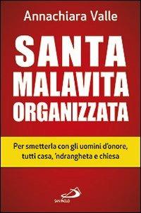 Santa malavita organizzata. Per smetterla con gli uomini d'onore, tutti casa, 'ndrangheta e chiesa - Annachiara Valle - copertina