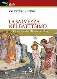 La salvezza nel battesimo. L'oratorio di San Giovanni a Urbino - Valentina Rapino - copertina