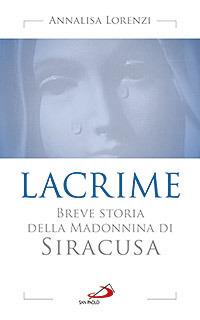 Lacrime. Breve storia della madonnina di Siracusa - Annalisa Lorenzi - copertina