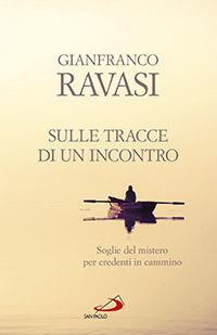Sulle tracce di un incontro. Soglie del mistero per credenti in cammino - Gianfranco Ravasi - copertina