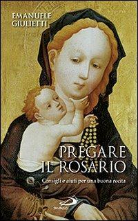 Pregare il rosario. Consigli e aiuti per una buona recita - Emanuele Giulietti - copertina