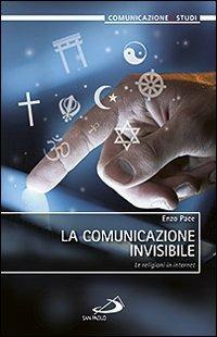 La comunicazione invisibile. Le religioni in internet - Enzo Pace - copertina