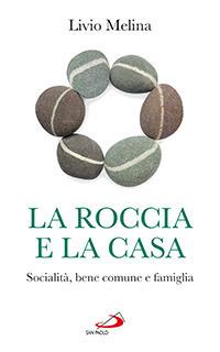La roccia e la casa. Socialità, bene comune e famiglia - Livio Melina - copertina