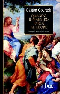 Quando il Maestro parla al cuore. Quaderni spirituali inediti raccolti e presentati da Agnès Richomme - Gaston Courtois,Agnès Richomme - ebook