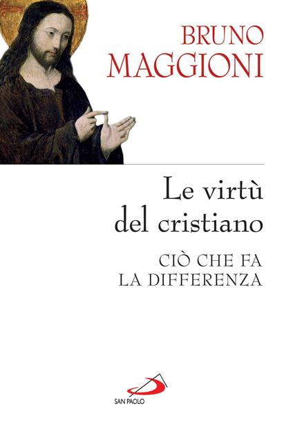 Le virtù del cristiano. Ciò che fa la differenza - Bruno Maggioni - ebook