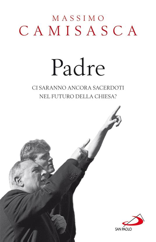 Padre. Ci saranno ancora sacerdoti nel futuro della Chiesa? - Massimo Camisasca - ebook