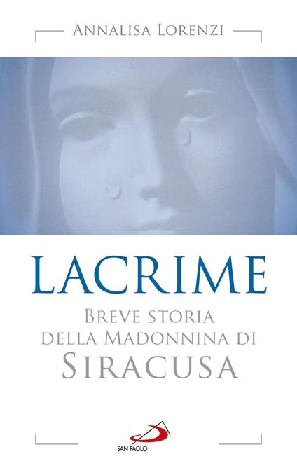 Lacrime. Breve storia della madonnina di Siracusa - Annalisa Lorenzi - ebook