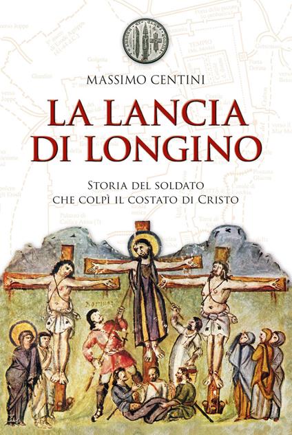 La lancia di Longino. Storia del soldato che colpì il costato di Cristo - Massimo Centini - ebook
