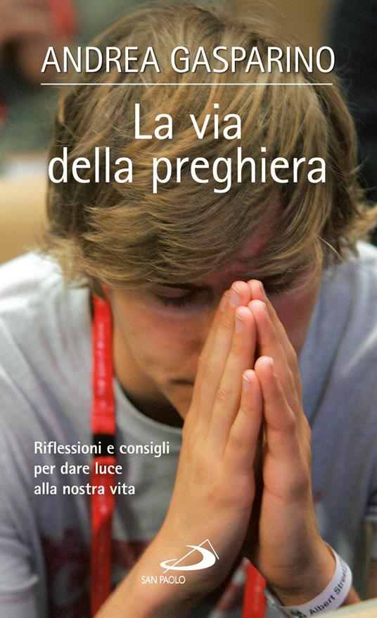 La via della preghiera. Riflessioni e consigli per dare luce alla nostra vita - Andrea Gasparino - ebook