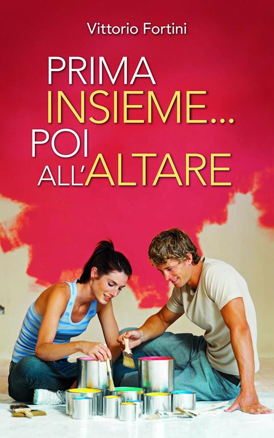 Prima insieme... poi all'altare. Corso di preparazione per coppie conviventi che chiedono il matrimonio - Vittorio Fortini - ebook