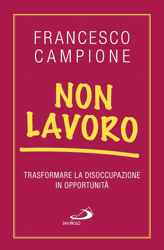 Non lavoro. Trasformare la disoccupazione in opportunità - Francesco Campione - ebook