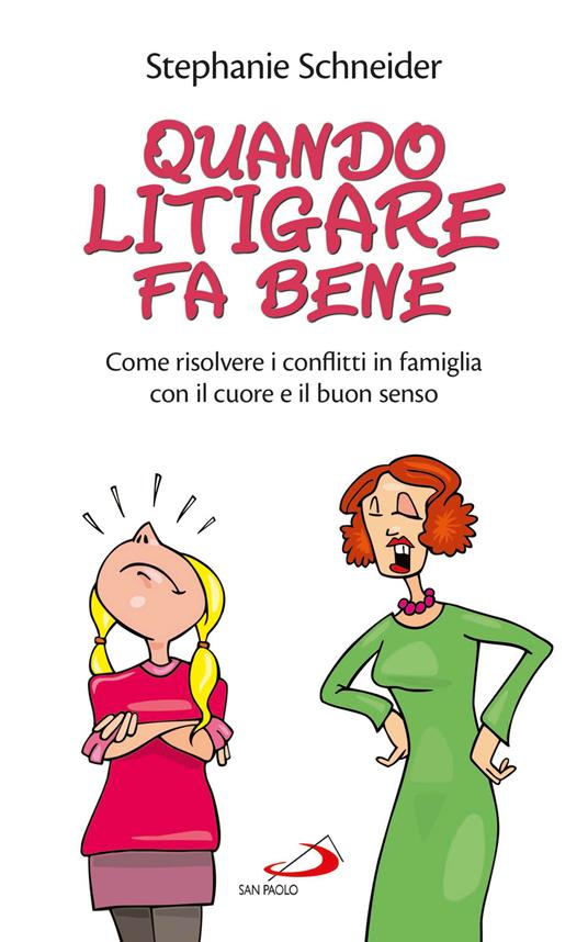 Quando litigare fa bene. Come risolvere i conflitti in famiglia con il cuore e il buon senso - Stephanie Schneider - ebook