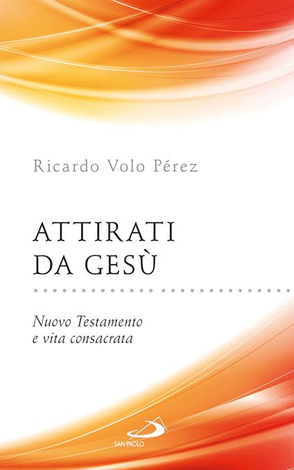 Attirati da Gesù. Nuovo Testamento e vita consacrata - Ricardo Volo Pèrez - ebook
