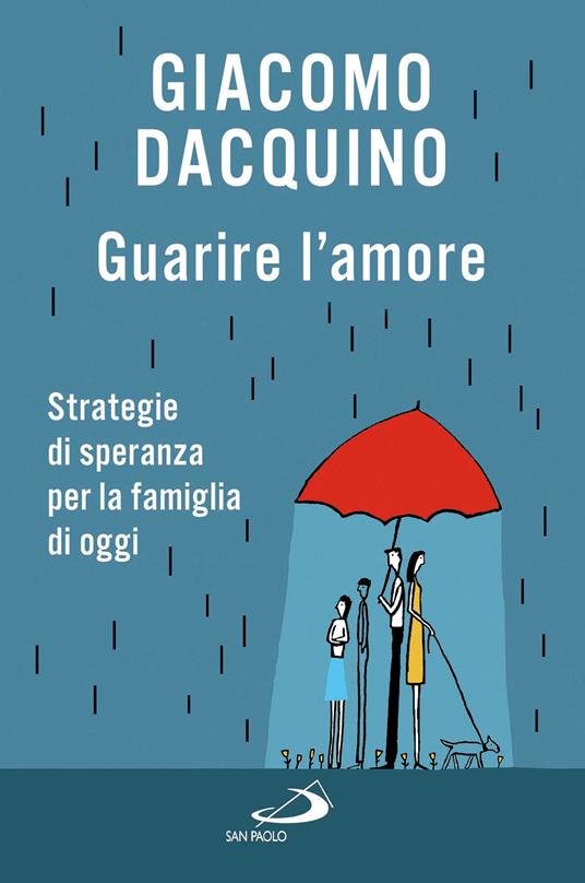 Guarire l'amore. Strategie di speranza per la famiglia di oggi - Giacomo Dacquino - ebook