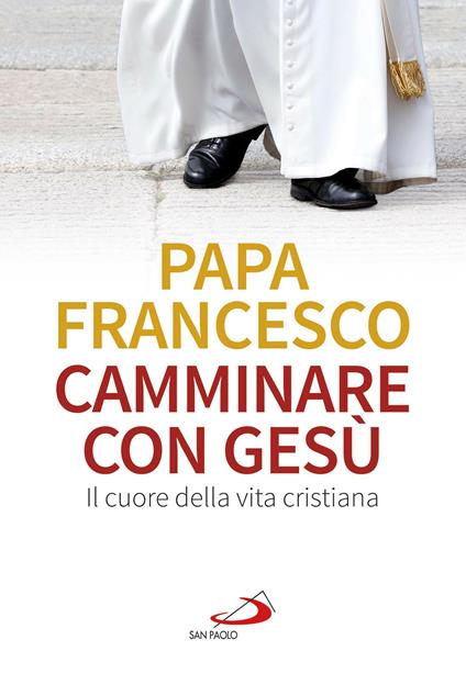 Camminare con Gesù. Il cuore della vita cristiana - Francesco (Jorge Mario Bergoglio),Giuliano Vigini - ebook