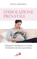 Stimolazione prenatale. Sviluppare l'intelligenza e la vitalità del bambino durante la gravidanza