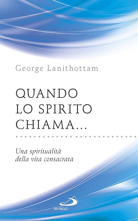 Quando lo Spirito chiama.... Una spiritualità della vita consacrata - George Lanithottam - ebook