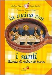 In cucina con i santi. I piatti di grandi uomini e donne - Andrea Ciucci,Paolo Sartor - copertina
