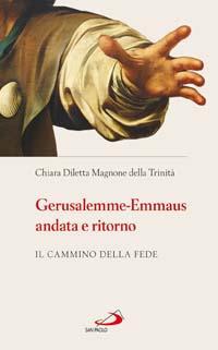 Gerusalemme-Emmaus andata e ritorno. Il cammino della fede - Chiara Diletta Magnone - copertina