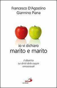 Io vi dichiaro marito e marito. Il dibattito sui diritti delle coppie omosessuali - Francesco D'Agostino,Giannino Piana - copertina