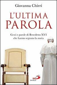 L'ultima parola. Gesti e parole di Benedetto XVI che hanno segnato la storia - Giovanna Chirri - copertina