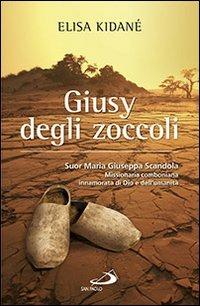 Giusy degli zoccoli. Suor Maria Giuseppa Scandola missionaria comboniana innamorata di Dio e dell'umanità - Elisa Kidané - copertina