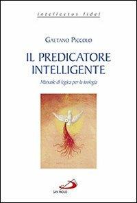 Il predicatore intelligente. Manuale di logica per la teologia - Gaetano Piccolo - copertina