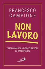 Non lavoro. Trasformare la disoccupazione in opportunità