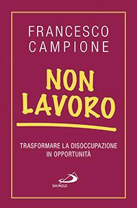 Non lavoro. Trasformare la disoccupazione in opportunità - Francesco Campione - copertina