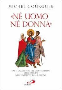 «Né uomo né donna». L'atteggiamento del cristianesimo delle origini nei confronti della donna - Michel Gourgues - copertina