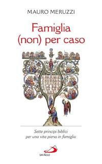Famiglia (non) per caso. Sette principi biblici per una vita piena in famiglia - Mauro Meruzzi - copertina
