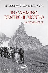 In cammino dentro il mondo. La storia di Cl - Massimo Camisasca - copertina
