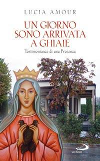 Un giorno sono arrivata a Ghiaie. Testimonianze di una presenza - Lucia Amour - copertina