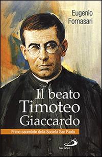 Il beato Timoteo Giaccardo. Primo sacerdote della società San paolo - Eugenio Fornasari - copertina