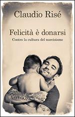 Felicità è donarsi. Contro la cultura del narcisismo