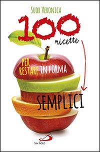 100 ricette semplici per restare in forma - Veronica (suor) - copertina
