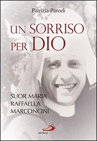 Un sorriso per Dio. Suor Maria Raffaella Marconcini - Patrizia Parodi - copertina
