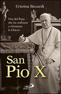 San Pio X. Vita del papa che ha ordinato e riformato la Chiesa - Cristina Siccardi - copertina